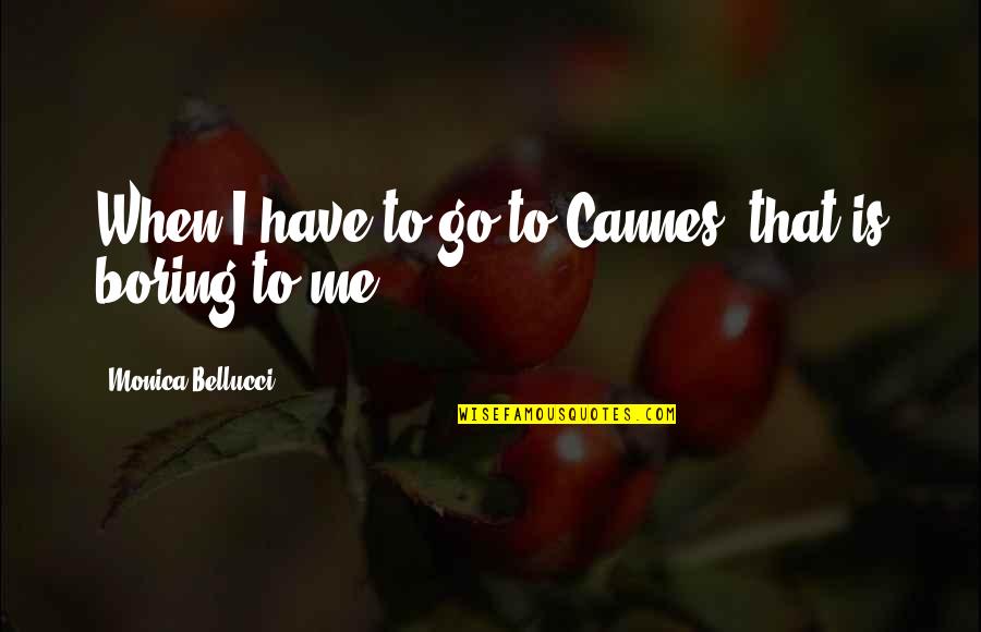Remang Malam Quotes By Monica Bellucci: When I have to go to Cannes, that Remang Malam Quotes By Monica Bellucci: When I have to go to Cannes, that