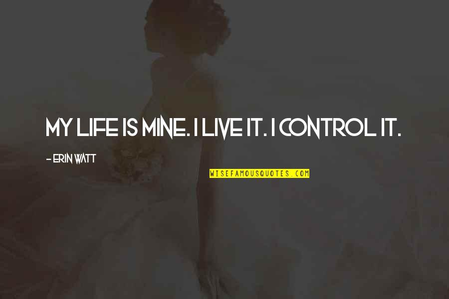 Remanufacturing Quotes By Erin Watt: My life is mine. I live it. I Remanufacturing Quotes By Erin Watt: My life is mine. I live it. I