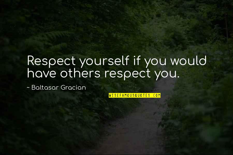 Remapping Minds Quotes By Baltasar Gracian: Respect yourself if you would have others respect