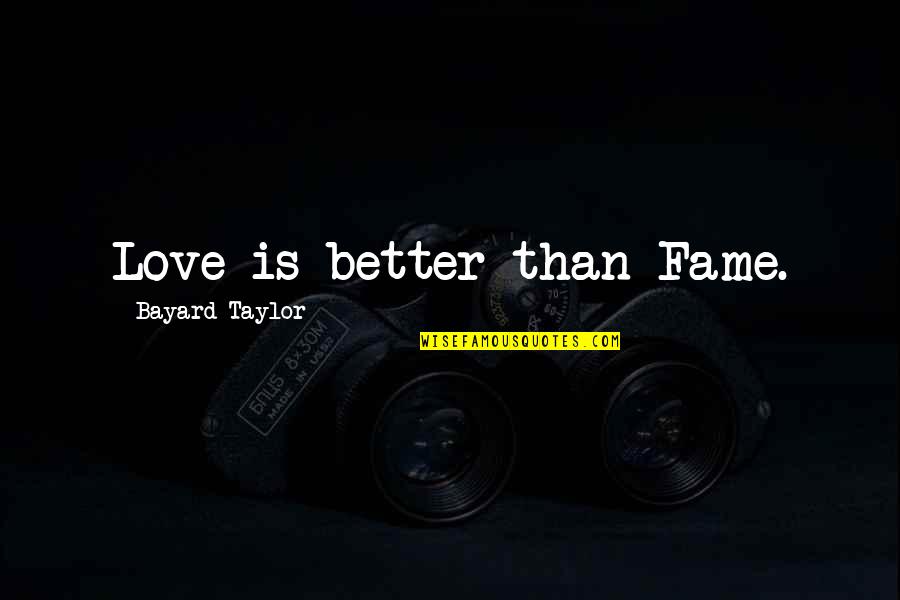 Remar Quotes By Bayard Taylor: Love is better than Fame. Remar Quotes By Bayard Taylor: Love is better than Fame.