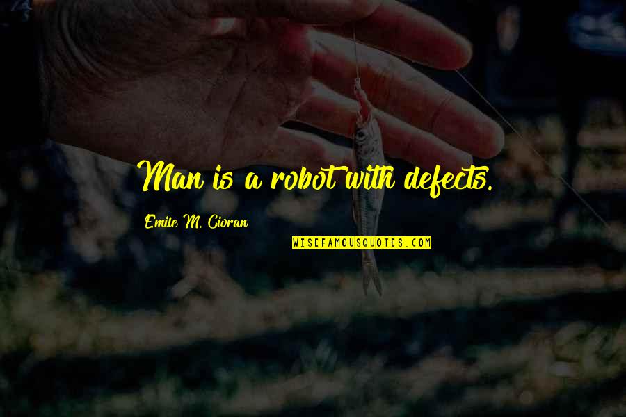Remar Quotes By Emile M. Cioran: Man is a robot with defects. Remar Quotes By Emile M. Cioran: Man is a robot with defects.