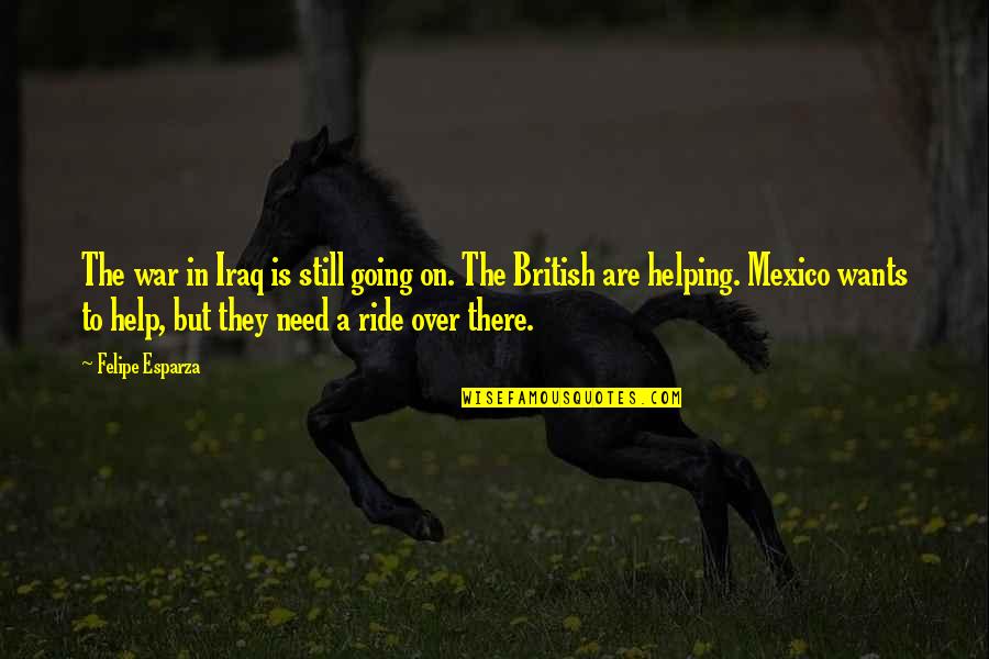 Remar Quotes By Felipe Esparza: The war in Iraq is still going on. Remar Quotes By Felipe Esparza: The war in Iraq is still going on.