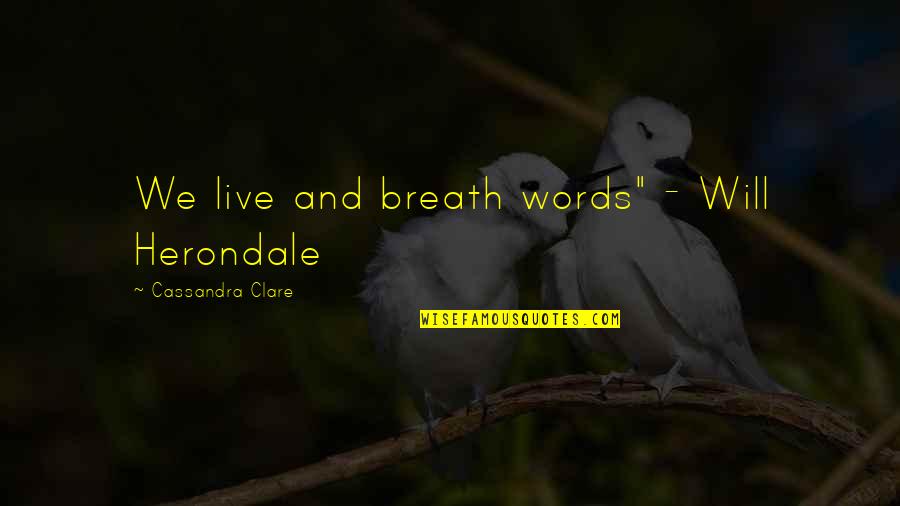 Remarche Quotes By Cassandra Clare: We live and breath words" - Will Herondale