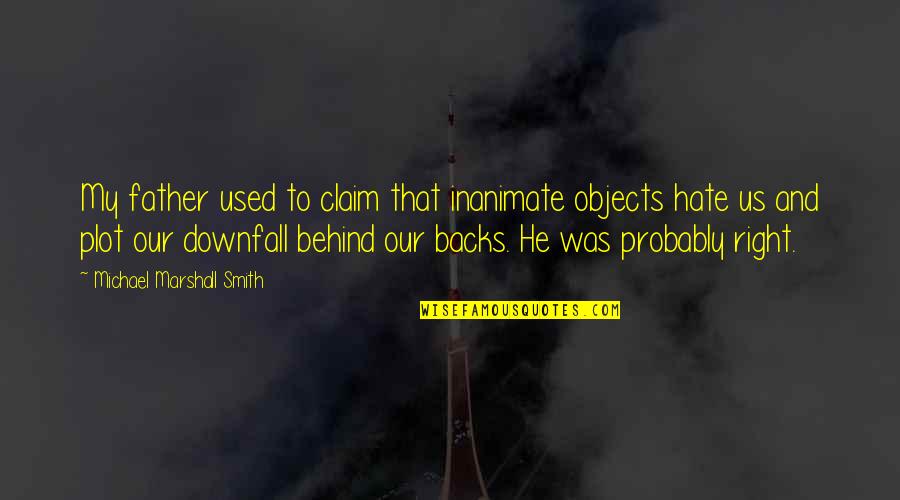Remare Reciclado Quotes By Michael Marshall Smith: My father used to claim that inanimate objects Remare Reciclado Quotes By Michael Marshall Smith: My father used to claim that inanimate objects