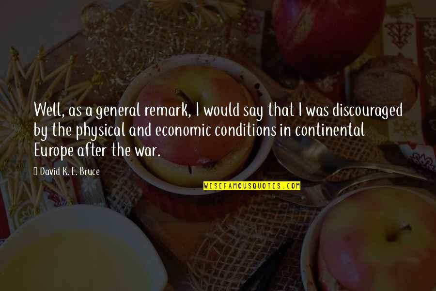 Remark Quotes By David K. E. Bruce: Well, as a general remark, I would say