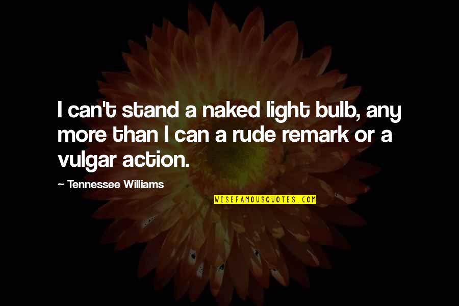 Remark Quotes By Tennessee Williams: I can't stand a naked light bulb, any
