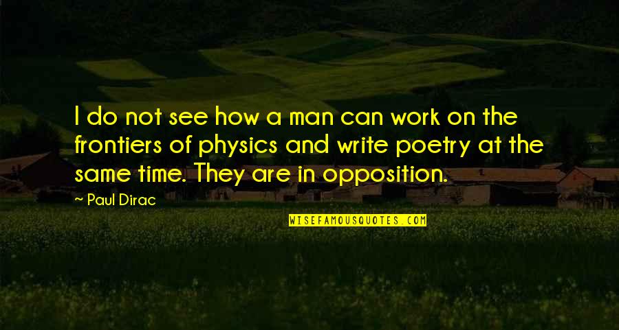 Remarkable Achievement Quotes By Paul Dirac: I do not see how a man can Remarkable Achievement Quotes By Paul Dirac: I do not see how a man can