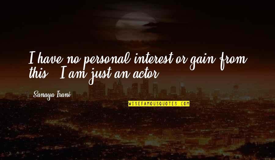 Remarkable Achievement Quotes By Sanaya Irani: I have no personal interest or gain from