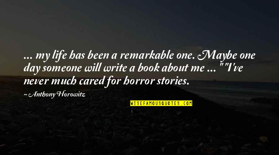 Remarkable Day Quotes By Anthony Horowitz: ... my life has been a remarkable one. Remarkable Day Quotes By Anthony Horowitz: ... my life has been a remarkable one.