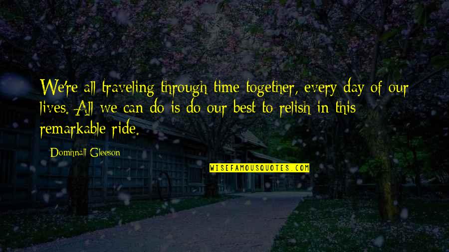 Remarkable Day Quotes By Domhnall Gleeson: We're all traveling through time together, every day Remarkable Day Quotes By Domhnall Gleeson: We're all traveling through time together, every day