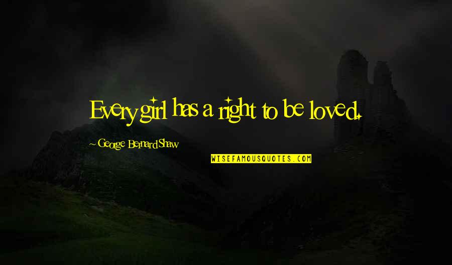 Remarkable Day Quotes By George Bernard Shaw: Every girl has a right to be loved. Remarkable Day Quotes By George Bernard Shaw: Every girl has a right to be loved.