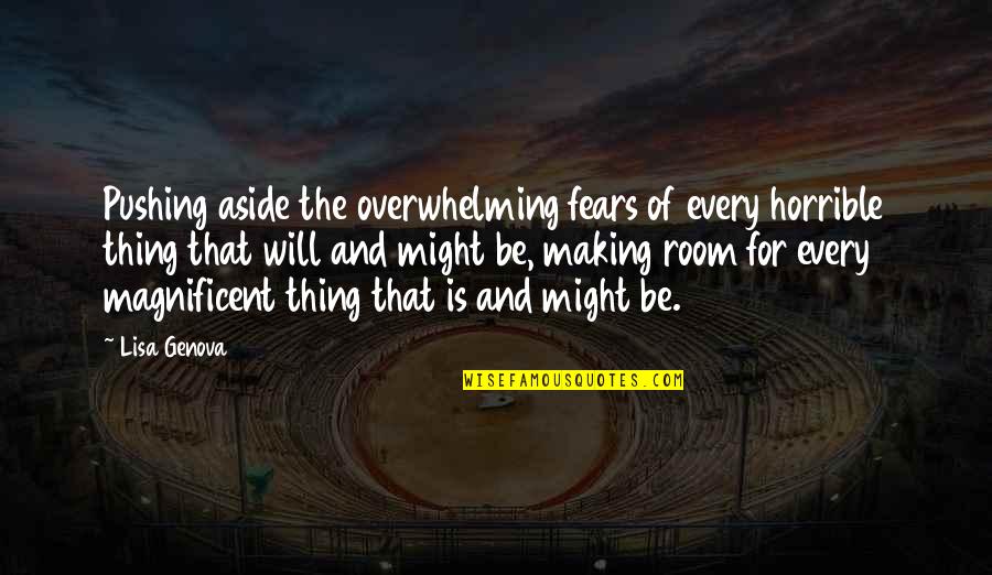 Remarkable Moment Quotes By Lisa Genova: Pushing aside the overwhelming fears of every horrible