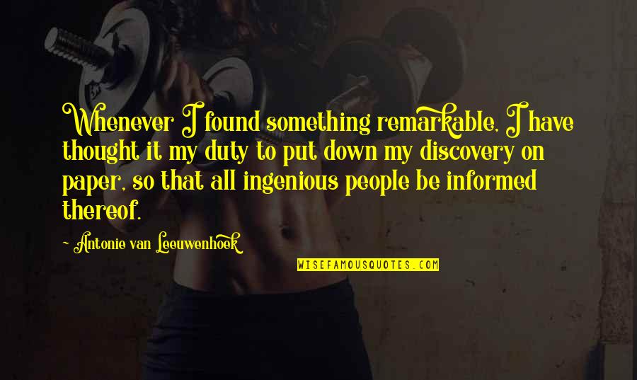 Remarkable People Quotes By Antonie Van Leeuwenhoek: Whenever I found something remarkable, I have thought