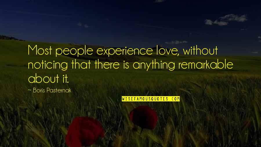 Remarkable People Quotes By Boris Pasternak: Most people experience love, without noticing that there