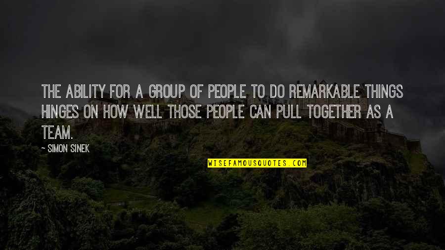 Remarkable People Quotes By Simon Sinek: The ability for a group of people to