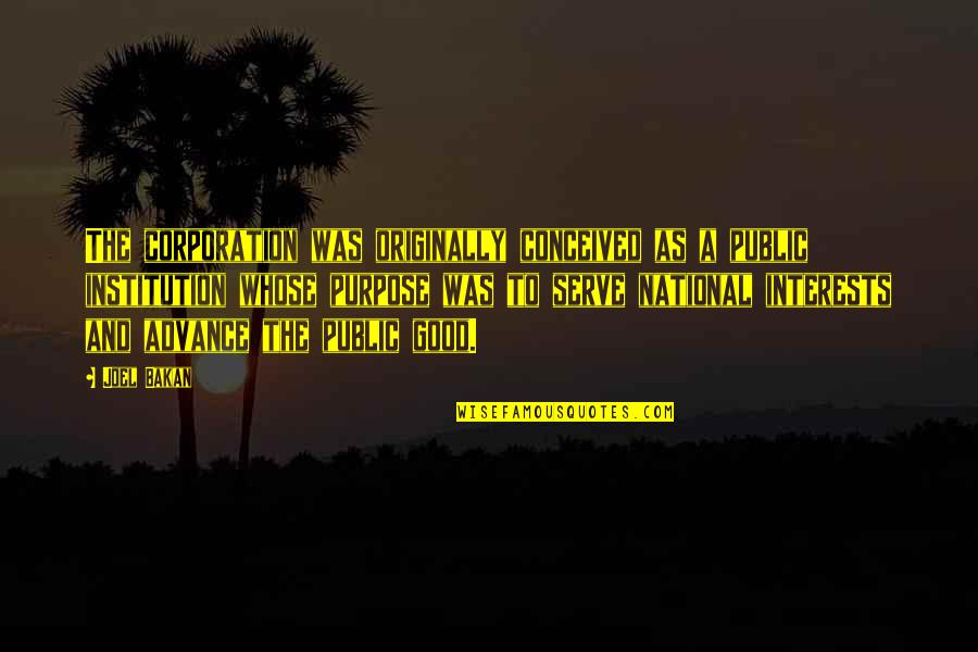 Remarkable Teachers Quotes By Joel Bakan: The corporation was originally conceived as a public