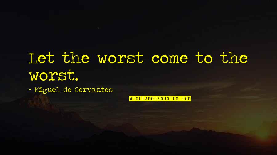Remarkable Teachers Quotes By Miguel De Cervantes: Let the worst come to the worst.