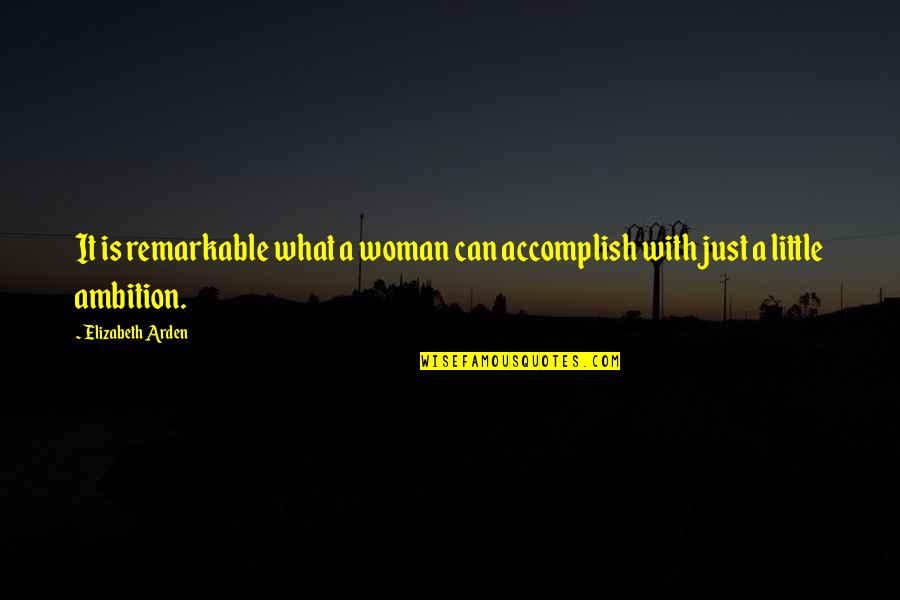 Remarkable Woman Quotes By Elizabeth Arden: It is remarkable what a woman can accomplish