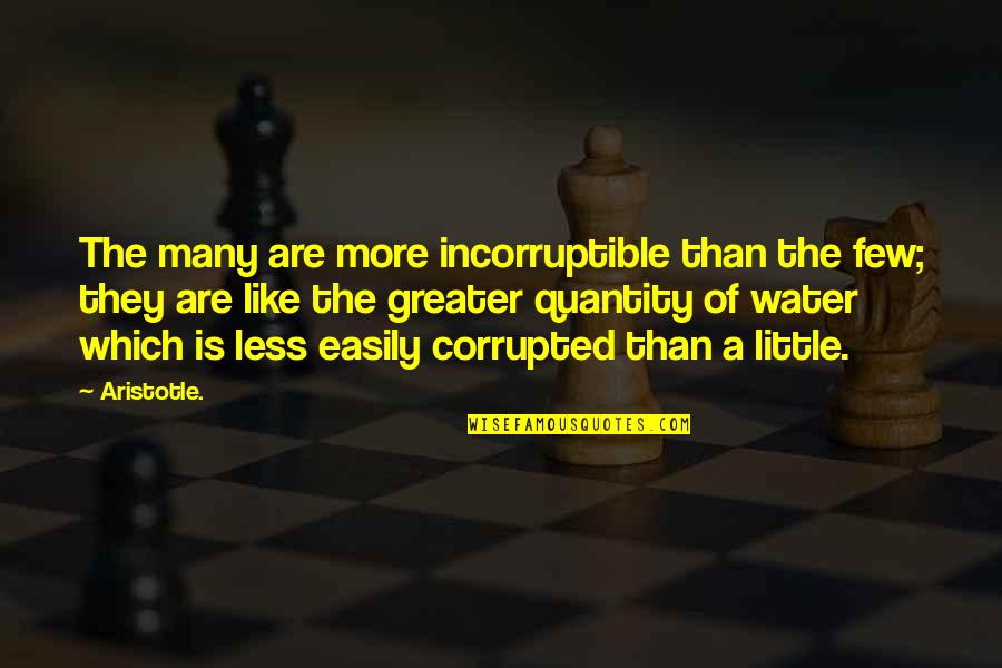 Remarkably Antonym Quotes By Aristotle.: The many are more incorruptible than the few;
