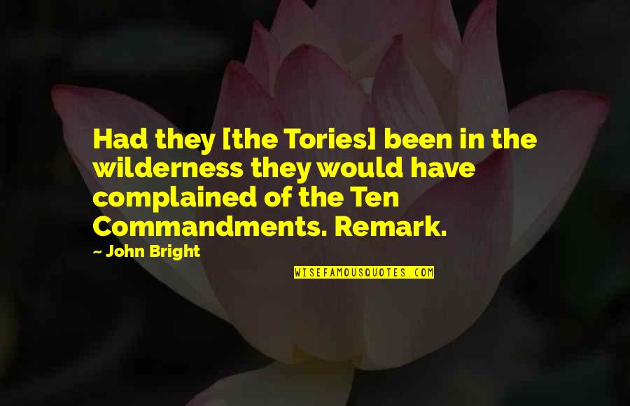 Remark'd Quotes By John Bright: Had they [the Tories] been in the wilderness