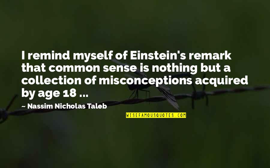 Remark'd Quotes By Nassim Nicholas Taleb: I remind myself of Einstein's remark that common