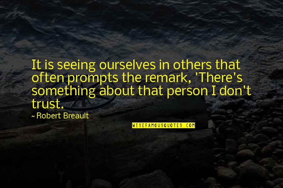 Remark'd Quotes By Robert Breault: It is seeing ourselves in others that often