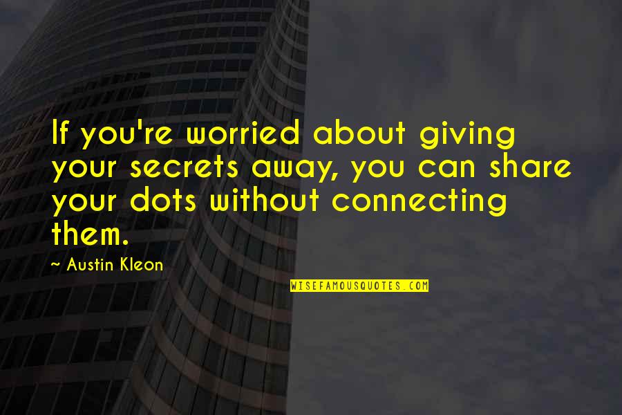 Remarkey Quotes By Austin Kleon: If you're worried about giving your secrets away,