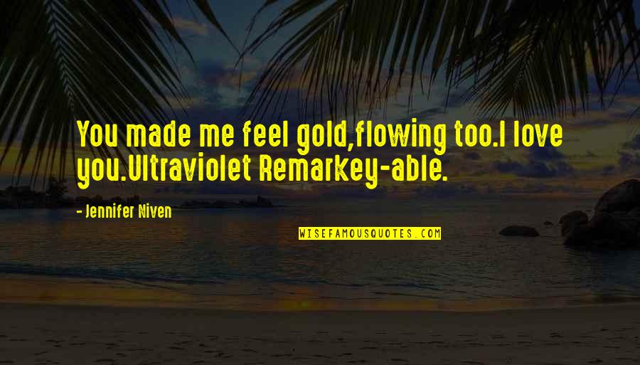 Remarkey Quotes By Jennifer Niven: You made me feel gold,flowing too.I love you.Ultraviolet