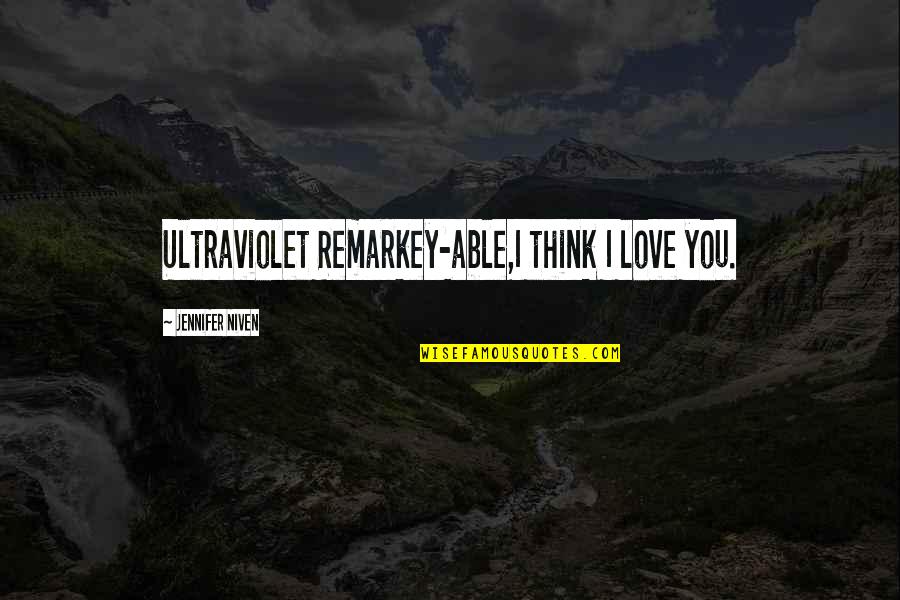 Remarkey Quotes By Jennifer Niven: Ultraviolet Remarkey-able,I think I love you.