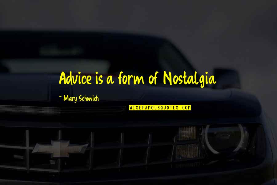 Remarkey Quotes By Mary Schmich: Advice is a form of Nostalgia