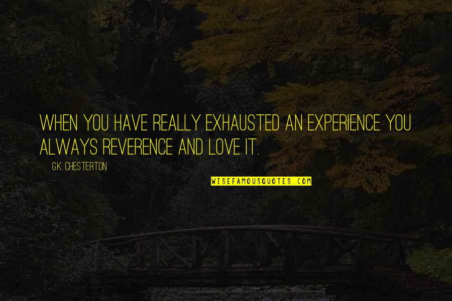 Remarking Oet Quotes By G.K. Chesterton: When you have really exhausted an experience you
