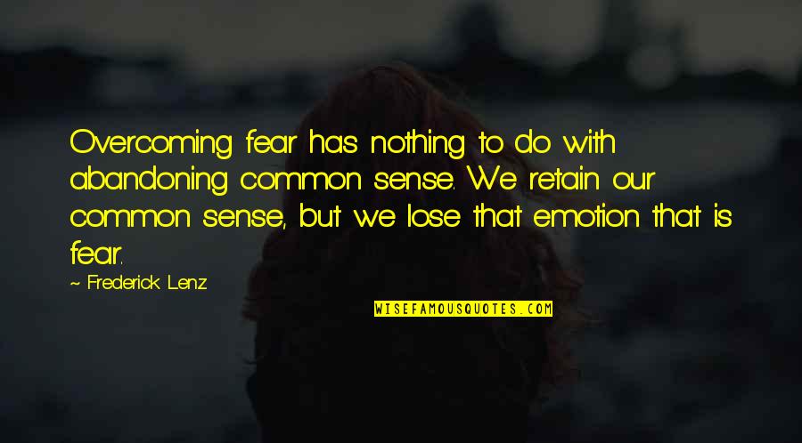Remarking Quotes By Frederick Lenz: Overcoming fear has nothing to do with abandoning Remarking Quotes By Frederick Lenz: Overcoming fear has nothing to do with abandoning