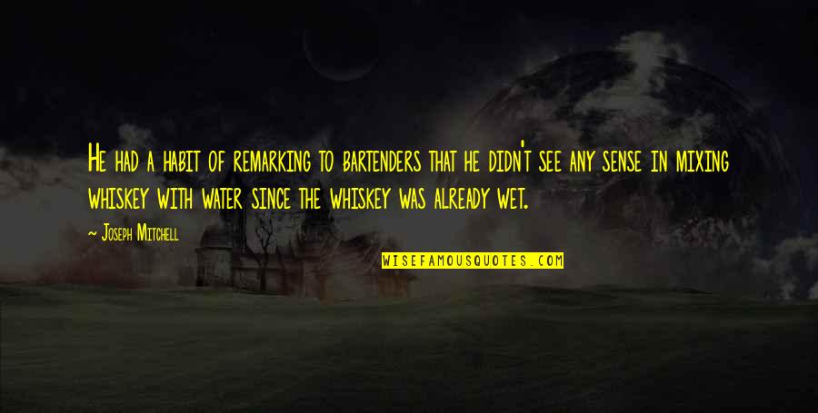 Remarking Quotes By Joseph Mitchell: He had a habit of remarking to bartenders Remarking Quotes By Joseph Mitchell: He had a habit of remarking to bartenders