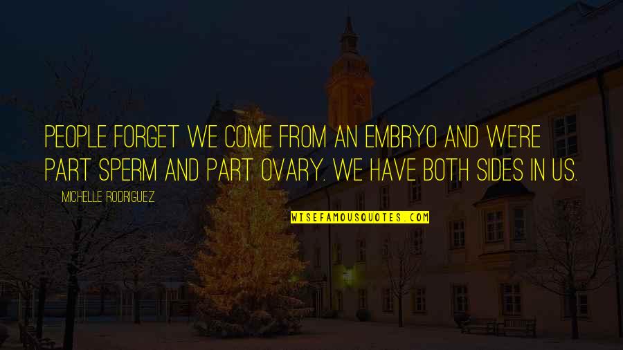 Remarking Quotes By Michelle Rodriguez: People forget we come from an embryo and Remarking Quotes By Michelle Rodriguez: People forget we come from an embryo and