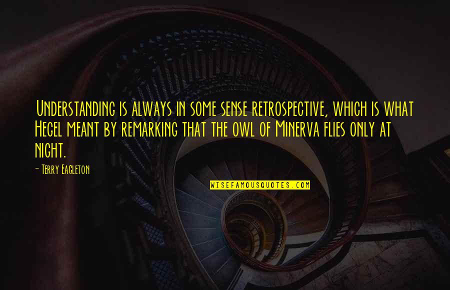 Remarking Quotes By Terry Eagleton: Understanding is always in some sense retrospective, which Remarking Quotes By Terry Eagleton: Understanding is always in some sense retrospective, which