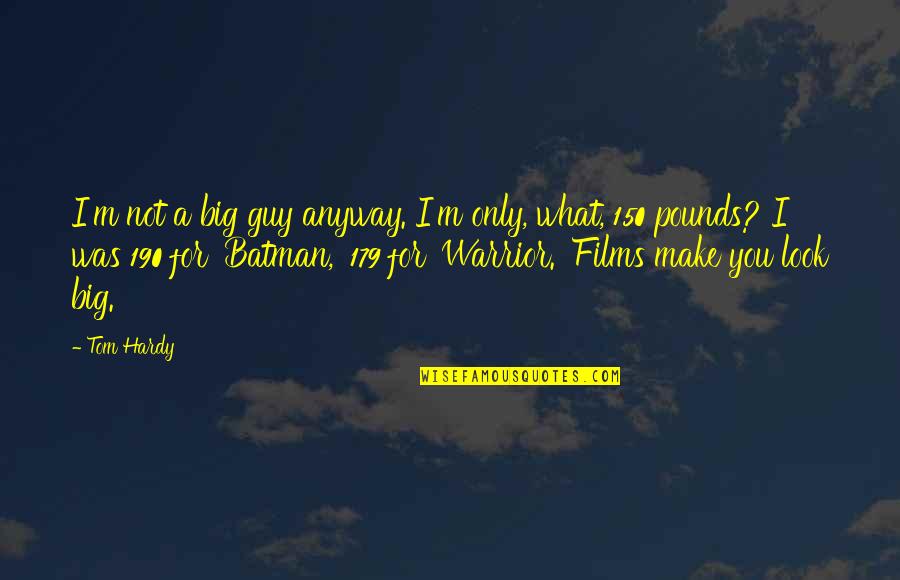 Remarking Quotes By Tom Hardy: I'm not a big guy anyway. I'm only, Remarking Quotes By Tom Hardy: I'm not a big guy anyway. I'm only,