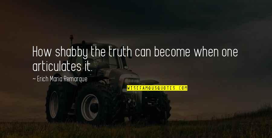 Remarque Best Quotes By Erich Maria Remarque: How shabby the truth can become when one Remarque Best Quotes By Erich Maria Remarque: How shabby the truth can become when one
