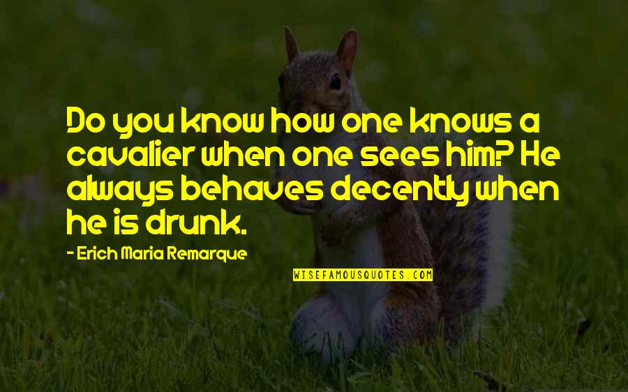 Remarque Best Quotes By Erich Maria Remarque: Do you know how one knows a cavalier Remarque Best Quotes By Erich Maria Remarque: Do you know how one knows a cavalier