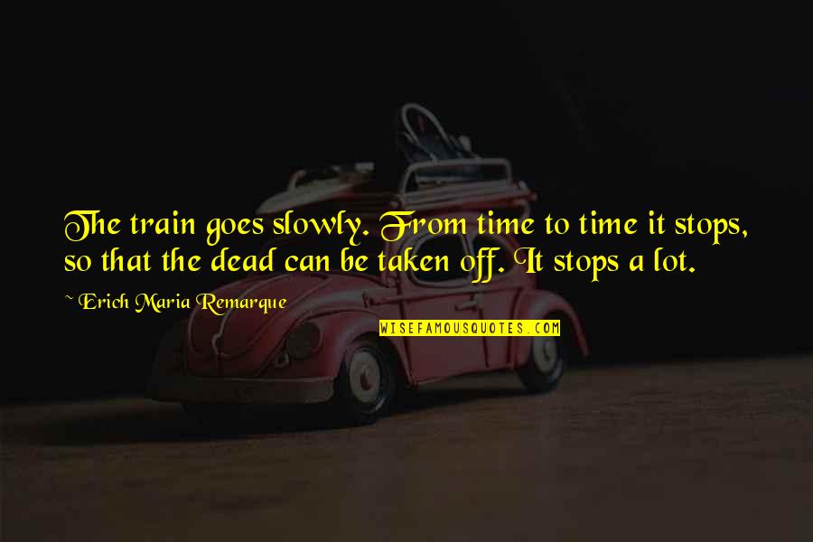 Remarque Best Quotes By Erich Maria Remarque: The train goes slowly. From time to time Remarque Best Quotes By Erich Maria Remarque: The train goes slowly. From time to time