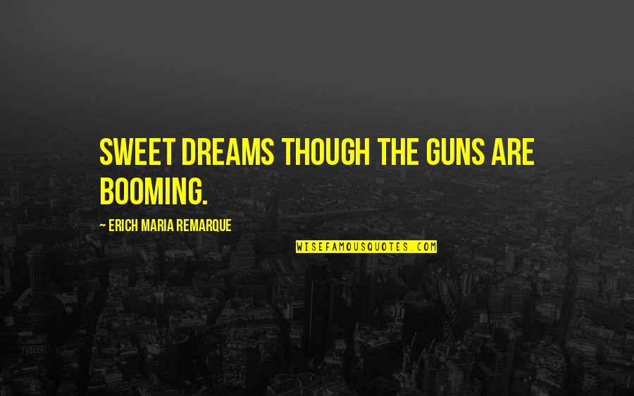 Remarque Best Quotes By Erich Maria Remarque: Sweet dreams though the guns are booming. Remarque Best Quotes By Erich Maria Remarque: Sweet dreams though the guns are booming.