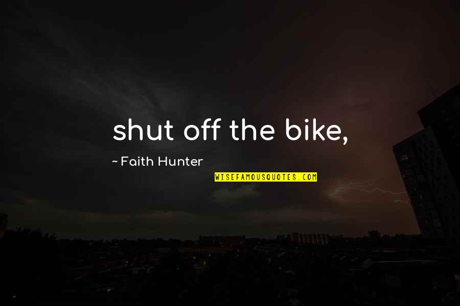 Remarque Friendship Quotes By Faith Hunter: shut off the bike,