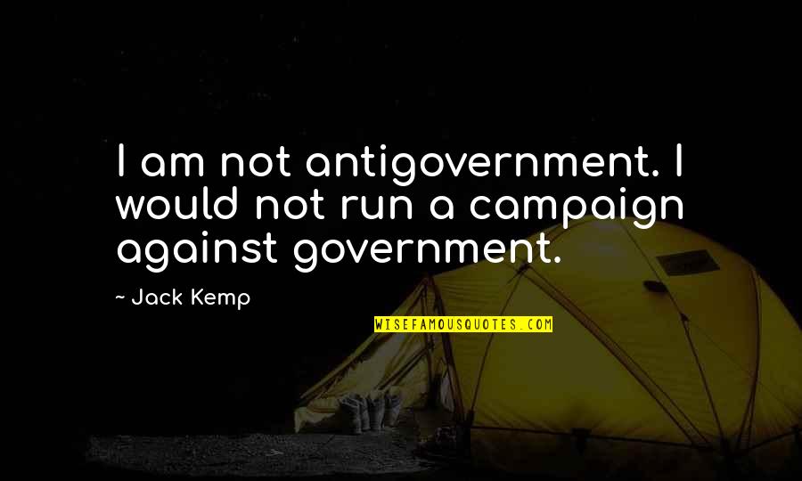 Remarque Friendship Quotes By Jack Kemp: I am not antigovernment. I would not run