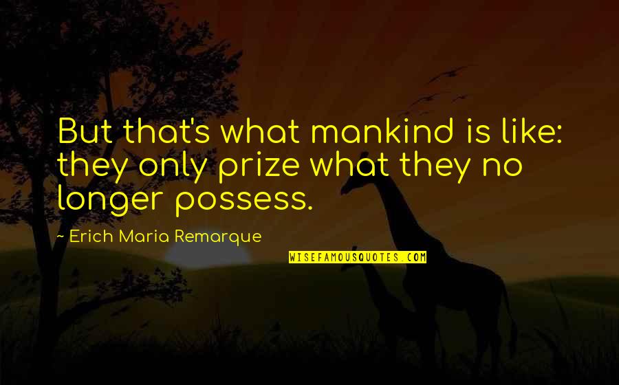 Remarque Quotes By Erich Maria Remarque: But that's what mankind is like: they only