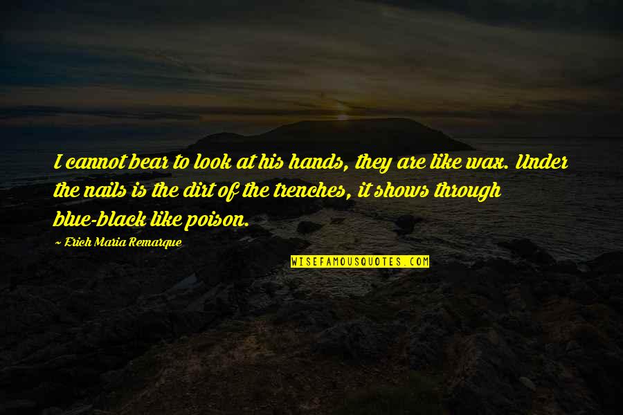 Remarque Quotes By Erich Maria Remarque: I cannot bear to look at his hands,