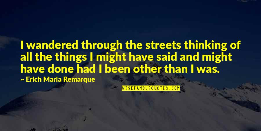 Remarque Quotes By Erich Maria Remarque: I wandered through the streets thinking of all