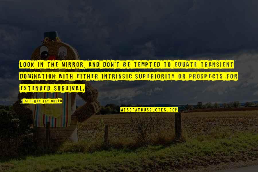 Remarque Synonyme Quotes By Stephen Jay Gould: Look in the mirror, and don't be tempted