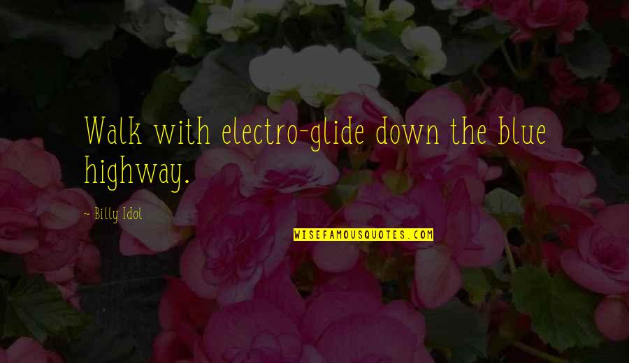 Remarques Bulletin Quotes By Billy Idol: Walk with electro-glide down the blue highway. Remarques Bulletin Quotes By Billy Idol: Walk with electro-glide down the blue highway.