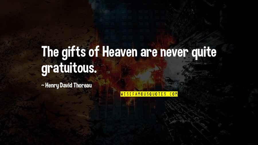 Remarques Bulletin Quotes By Henry David Thoreau: The gifts of Heaven are never quite gratuitous. Remarques Bulletin Quotes By Henry David Thoreau: The gifts of Heaven are never quite gratuitous.