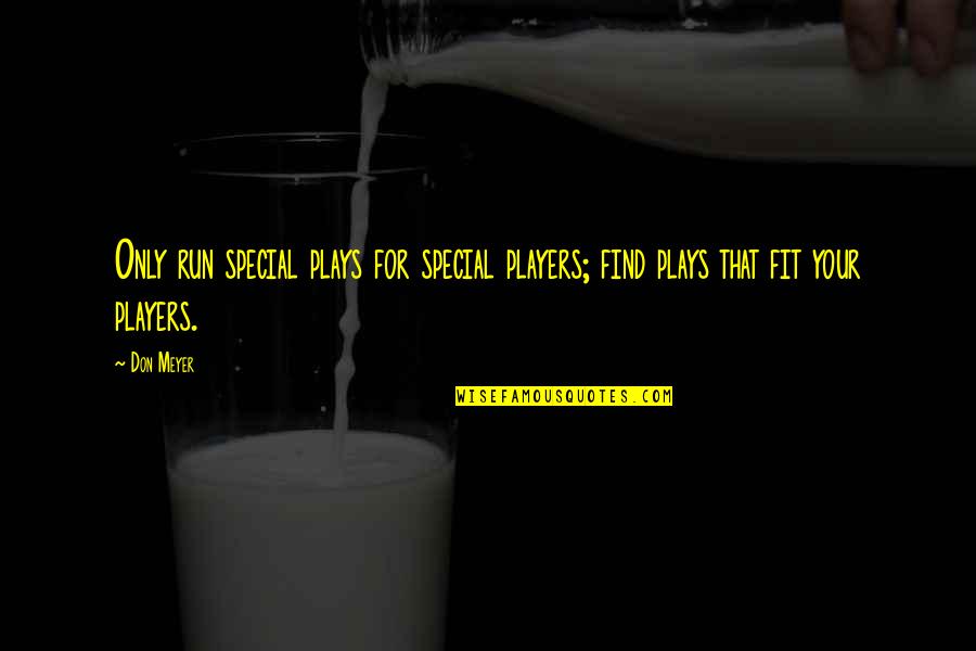 Remarques Finales Quotes By Don Meyer: Only run special plays for special players; find