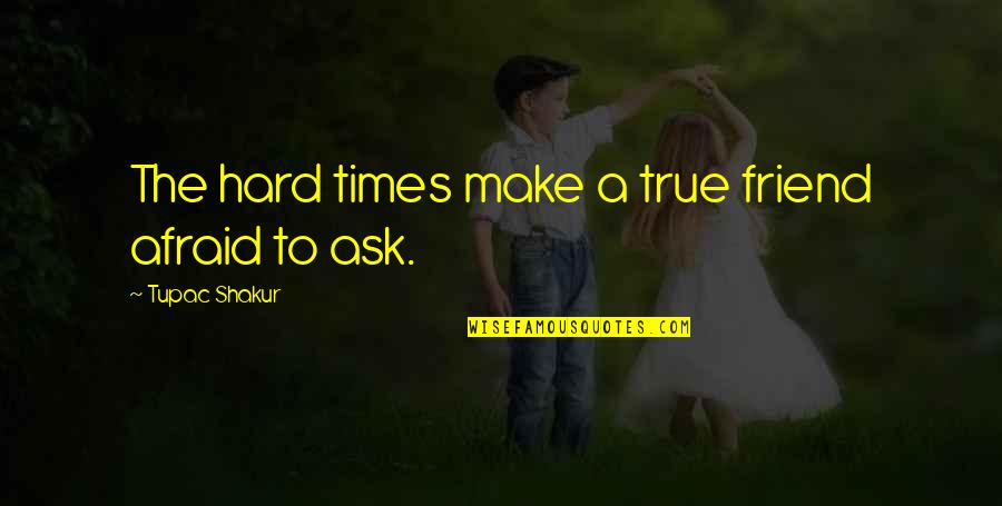 Remarriage Dresses Quotes By Tupac Shakur: The hard times make a true friend afraid